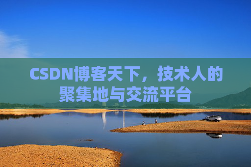 CSDN博客天下,技术人的聚集地与交流平台